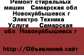 Ремонт стиральных машин - Самарская обл., Новокуйбышевск г. Электро-Техника » Услуги   . Самарская обл.,Новокуйбышевск г.